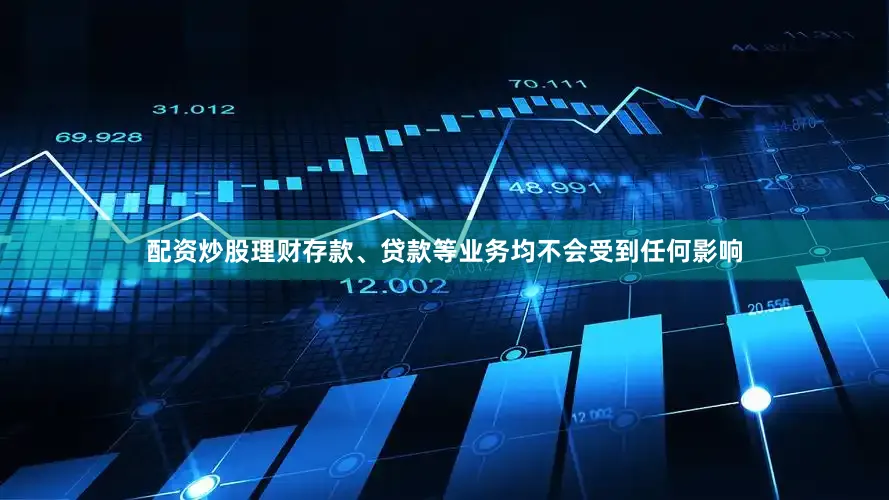 配资炒股理财存款、贷款等业务均不会受到任何影响