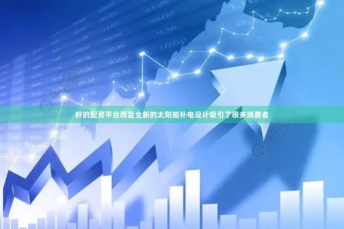 好的配资平台而且全新的太阳能补电设计吸引了很多消费者