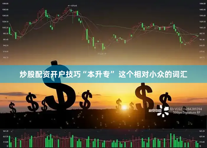 炒股配资开户技巧“本升专” 这个相对小众的词汇