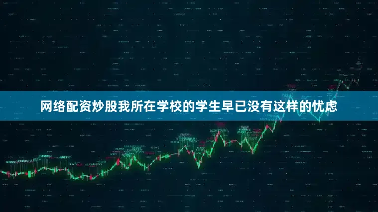 网络配资炒股我所在学校的学生早已没有这样的忧虑