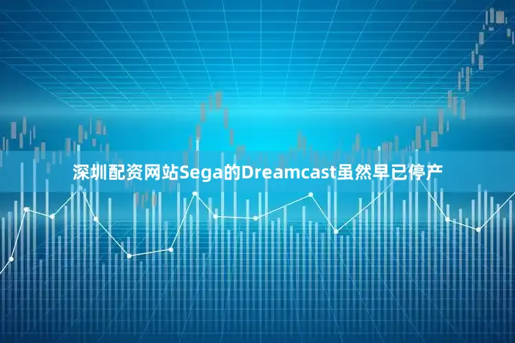 深圳配资网站Sega的Dreamcast虽然早已停产
