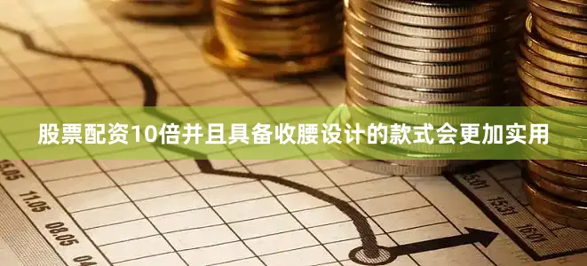 股票配资10倍并且具备收腰设计的款式会更加实用