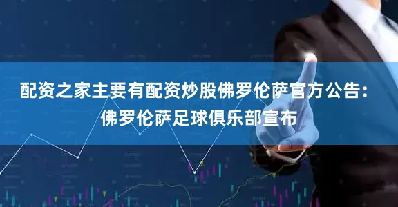 配资之家主要有配资炒股　　佛罗伦萨官方公告：　　佛罗伦萨足球俱乐部宣布