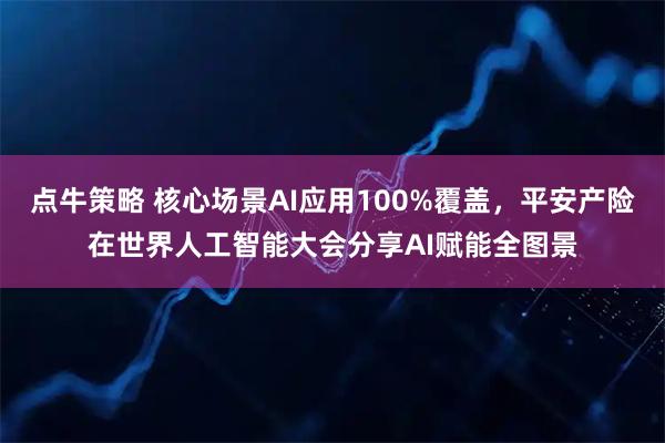 点牛策略 核心场景AI应用100%覆盖,平安产险在世界人工智能大会分享AI赋能全图景